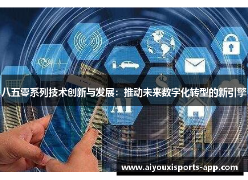 八五零系列技术创新与发展：推动未来数字化转型的新引擎