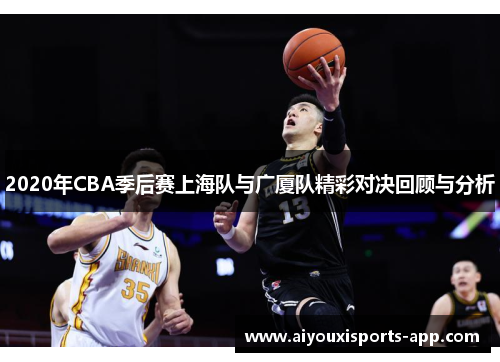2020年CBA季后赛上海队与广厦队精彩对决回顾与分析